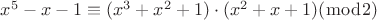 $x^{5} - x - 1 \equiv (x^{3} + x^{2} + 1) \cdot (x^{2} + x + 1) (\bmod 2)$