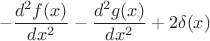 $$-\frac{d^2f(x)}{dx^2} -\frac{d^2g(x)}{dx^2} + 2\delta(x)$$