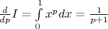 $\[\frac{d}{{dp}}I = \int\limits_0^1 {{x^p}dx}  = \frac{1}{{p + 1}}\]$