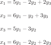 $\\x_1=5y_1-2y_2+2y_3\\\\
x_2=6y_1-y_2+3y_3\\\\
x_3=5y_1-3y_2\\\\
x_4=6y_1-2y_2+2y_3
$