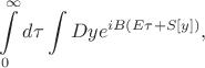 $$
\int\limits_{0}^{\infty}d\tau\int Dy e^{iB(E\tau+S[y])},
$$