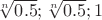 $\sqrt[n]{0.5};\sqrt[n]{0.5};1$