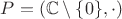 $P = (\mathbb C\setminus\{0\},\cdot)$