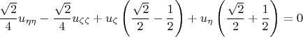 $$\dfrac{\sqrt{2}}{4}u_{\eta\eta}-\dfrac{\sqrt{2}}{4}u_{\zeta\zeta}+u_{\zeta}\left(\dfrac{\sqrt{2}}{2}-\dfrac{1}{2}\right)+u_{\eta}\left(\dfrac{\sqrt{2}}{2}+\dfrac{1}{2}\right)=0$$