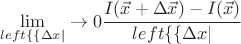$ \lim\limits_{left\lbrace \left\lbrace \Delta x \right\rvert\right\rvert \to 0} \cfrac{ I(\vec x+\Delta \vec x) - I(\vec x) }{left\lbrace \left\lbrace \Delta x \right\rvert\right\rvert} $