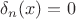 $\delta_n(x)=0$