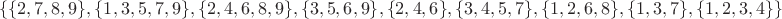 $$\{\{2,7,8,9\},\{1,3,5,7,9\},\{2,4,6,8,9\},\{3,5,6,9\},\{2,4,6\},\{3,4,5,7\},\{1,2,6,8\},\{1,3,7\},\{1,2,3,4\}\}$$