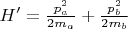 $H' = \frac{p_a^2}{2 m_a} + \frac{p_b^2}{2 m_b}$