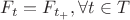 $F_t = F_{t_+} , \forall t \in T$ $F_t = F_{t_+} , \forall t \in T$