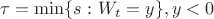 \tau = \min\{s \,\colon W_t=y\},y<0