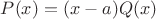 $P(x)=(x-a)Q(x)$