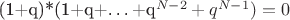 (1+q)*(1+q+&hellip;+q^{N-2}+q^{N-1})=0