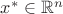 $x^* \in \mathbb{R}^n$