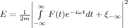 $ E = \frac{1}{2m} {\left\lvert  \int\limits_{-\infty}^{\infty} F(t) e^{-i \omega t} dt + \xi_{-\infty}  \right\rvert}^2 $