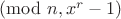 $(\mathrm{mod}\ n, x^r -1)$