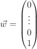 $\vec w=\begin{pmatrix}0\\ \vdots\\0\\1\\ \end{pmatrix}$