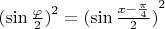 ${(\sin \frac{\varphi}{2})}^2={(\sin \frac{x - \frac{\pi}{4}}{2})}^2$