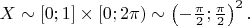 $X\sim [0;1]\times [0;2\pi)\sim\left(-\frac\pi2;\frac\pi2\right)^2.$