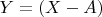 $ Y=(X - A) $