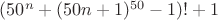 $(50^n+(50n+1)^{50}-1)!+1$