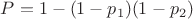 $P = 1 - (1-p_1)(1-p_2)$