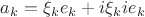 $a_k=\xi_ke_k+ i\xi_kie_k$