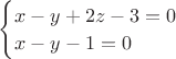 $\begin{cases}x-y+2z-3=0\\ x-y-1=0\end{cases}$