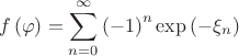 $$f\left(\varphi\right)=\sum\limits_{n=0}^\infty\left(-1\right)^n\exp\left(-\xi_n\right)$$