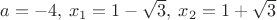 $a=-4,\: x_1=1-\sqrt{3}, \: x_2=1+\sqrt{3}$