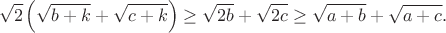 $$\sqrt2\left(\sqrt{b+k}+\sqrt{c+k}\right)\geq\sqrt{2b}+\sqrt{2c}\geq\sqrt{a+b}+\sqrt{a+c}.$$