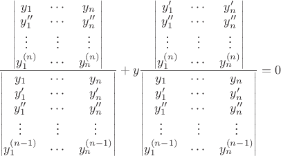 $\frac{\begin{vmatrix}
y_1 & \cdots & y_n\\
y_1'' & \cdots & y_n''\\
\vdots & \vdots & \vdots \\
y_1^\((n) & \cdots & y_n^\((n)\\
\end{vmatrix}}{\begin{vmatrix}
y_1 & \cdots & y_n\\
y_1' & \cdots & y_n'\\
y_1'' & \cdots & y_n''\\
\vdots & \vdots & \vdots\\
y_1^\((n-1) & \cdots & y_n^\((n-1)\\
\end{vmatrix}} + y \frac{\begin{vmatrix}
y_1' & \cdots & y_n'\\
y_1'' & \cdots & y_n''\\
\vdots & \vdots & \vdots \\
y_1^\((n) & \cdots & y_n^\((n)\\
\end{vmatrix}}{\begin{vmatrix}
y_1 & \cdots & y_n\\
y_1' & \cdots & y_n'\\
y_1'' & \cdots & y_n''\\
\vdots & \vdots & \vdots\\
y_1^\((n-1) & \cdots & y_n^\((n-1)\\
\end{vmatrix}}=0$