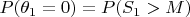 $P(\theta_1 = 0) = P(S_1 > M)$