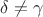 $\delta \ne \gamma$