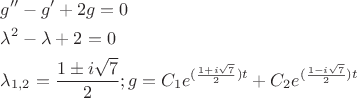 $\begin{gathered}
  g'' - g' + 2g = 0 \hfill \\
  {\lambda ^2} - \lambda  + 2 = 0 \hfill \\
  {\lambda _{1,2}} = \frac{{1 \pm i\sqrt 7 }}
{2};g = {C_1}{e^{(\frac{{1 + i\sqrt 7 }}
{2})t}} + {C_2}{e^{(\frac{{1 - i\sqrt 7 }}
{2})t}} \hfill \\ 
\end{gathered} $