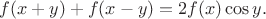 \[f(x+y)+f(x-y)=2f(x)\cos y.\]
