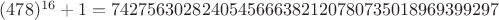 $(478)^{16}+1 = 7427563028240545666382120780735018969399297$