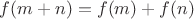 $f(m+n)=f(m)+f(n)$ $f(m+n)=f(m)+f(n)$