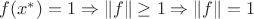 $f(x^*)=1 \Rightarrow \|f\| \geq 1 \Rightarrow \|f\|=1$