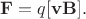 $\mathbf{F}=q[\mathbf{v}\mathbf{B}].$