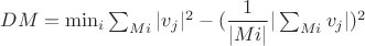 $DM=\min_{i}{\sum_{Mi}{|v_j|^2}-(\dfrac{1}{|Mi|} |\sum_{Mi}{v_j}|)^2}$