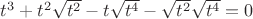 $t^3+t^2\sqrt{t^2}-t\sqrt{t^4}-\sqrt{t^2}\sqrt{t^4}=0$