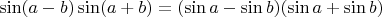 $\sin(a-b)\sin(a+b) = (\sin a-\sin b)(\sin a+\sin b)$