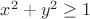 $x^2+y^2\ge 1$