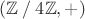 $(\mathbb{Z}\mathbin{/}{4\mathbb{Z},+)}$