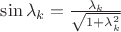 $\sin\lambda_k=\frac{\lambda_k}{\sqrt{1+\lambda_k^2}}$