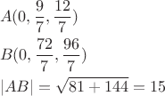 \[\begin{gathered}
  A(0,\frac{9}
{7},\frac{{12}}
{7}) \hfill \\
  B(0,\frac{{72}}
{7},\frac{{96}}
{7}) \hfill \\
  |AB| = \sqrt {81 + 144}  = 15 \hfill \\ 
\end{gathered} \]
