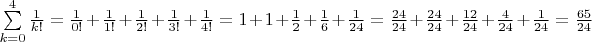 $\[\sum\limits_{k = 0}^4 {\frac{1}{{k!}}}  = \frac{1}{{0!}} + \frac{1}{{1!}} + \frac{1}{{2!}} + \frac{1}{{3!}} + \frac{1}{{4!}} = 1 + 1 + \frac{1}{2} + \frac{1}{6} + \frac{1}{{24}} = \frac{{24}}{{24}} + \frac{{24}}{{24}} + \frac{{12}}{{24}} + \frac{4}{{24}} + \frac{1}{{24}} = \frac{{65}}{{24}}\]$