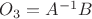 $O_3=A^{-1}B$
