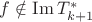 $f \notin \operatorname{Im} T_{k+1}^*$