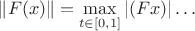 $\| F(x)\| =\max\limits_{t\in[0,1]}\vert(Fx)\vert \ldots $